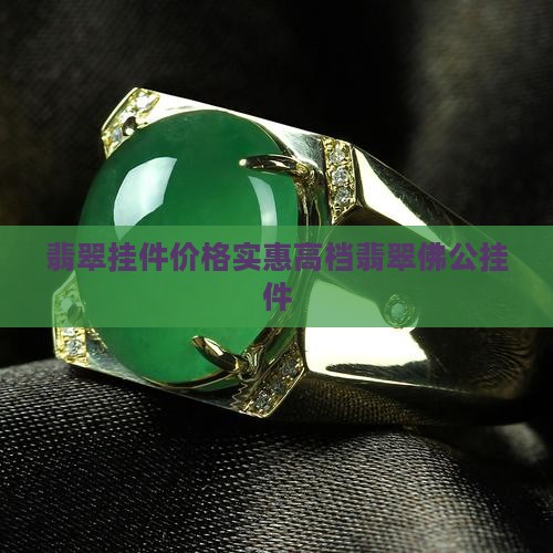 翡翠挂件价格实惠高档翡翠佛公挂件