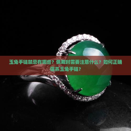 玉兔手链禁忌有哪些？佩戴时需要注意什么？如何正确保养玉兔手链？