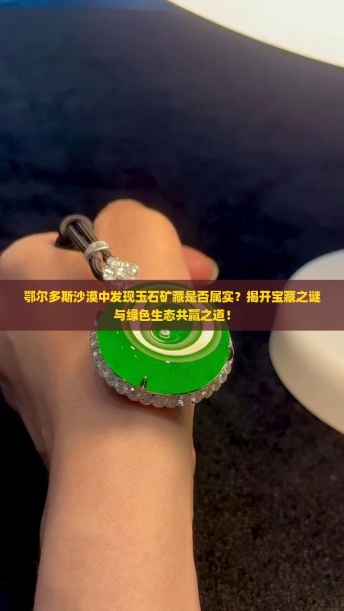 鄂尔多斯沙漠中发现玉石矿藏是否属实？揭开宝藏之谜与绿色生态共赢之道！