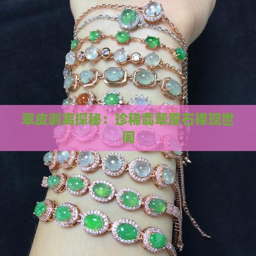 翠皮剥离探秘：珍稀翡翠原石裸现世间