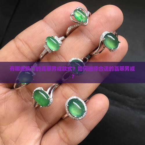 有哪些热门的翡翠男戒款式？如何选择合适的翡翠男戒？