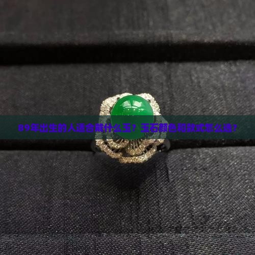89年出生的人适合戴什么玉？玉石颜色和款式怎么选？