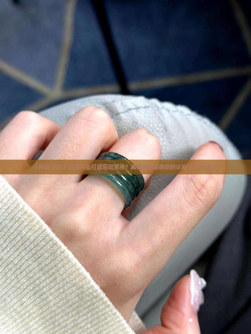 翡翠吊坠打磨后有黑点