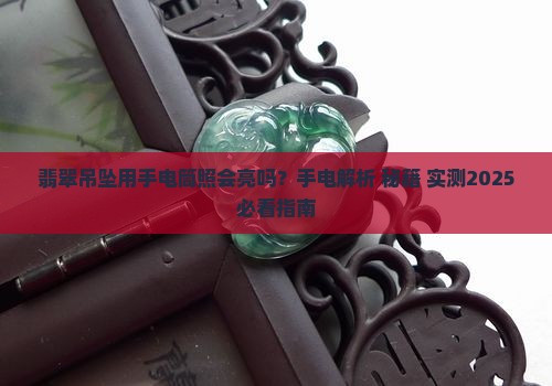 翡翠吊坠用手电照会亮吗