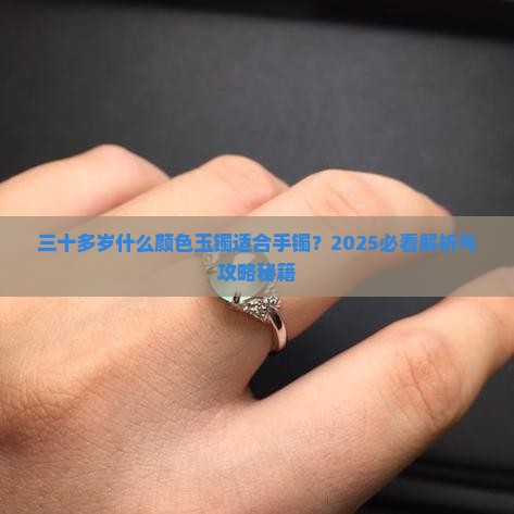 三十多岁带什么颜色的玉镯好看呢