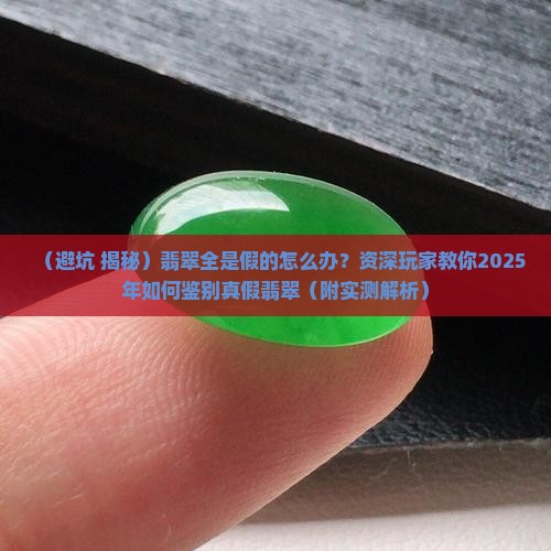 翡翠全是假的怎么办