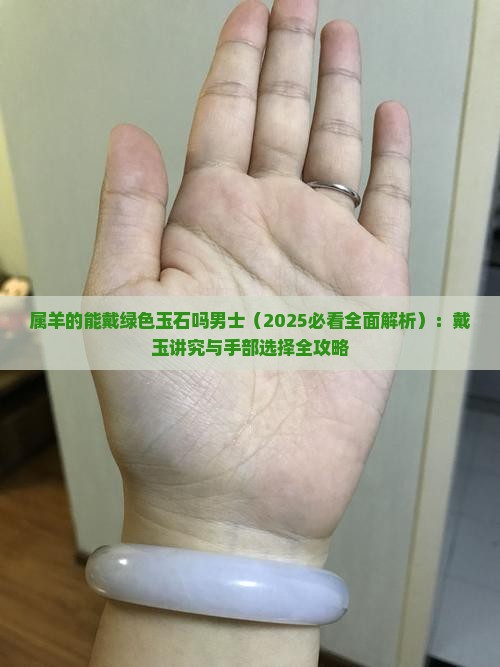 属羊的能戴绿色玉石吗男士 属羊的能戴绿色玉石吗男士