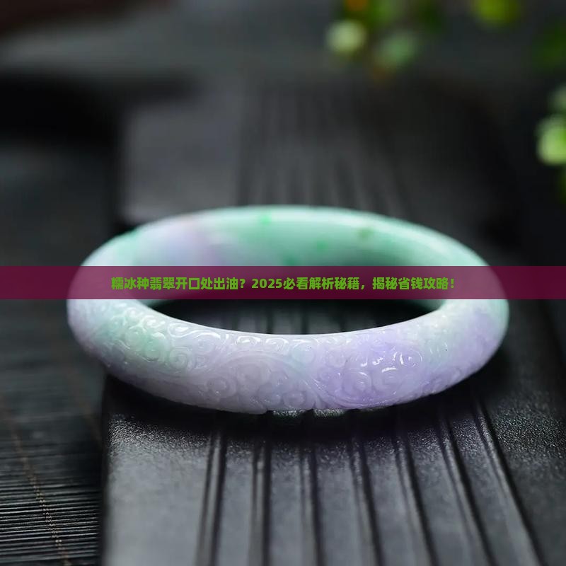 糯冰种原石翡翠开口处出油