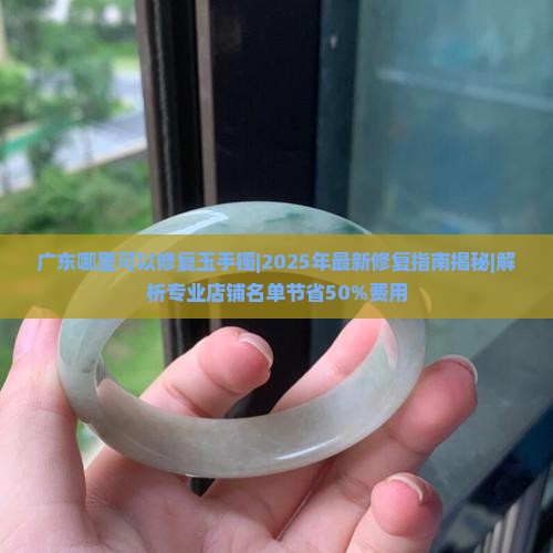 广东哪里可以修复玉手镯