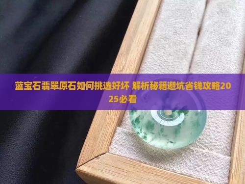 蓝宝石翡翠原石如何挑选好坏
