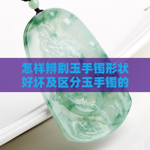 怎样辨别玉手镯形状