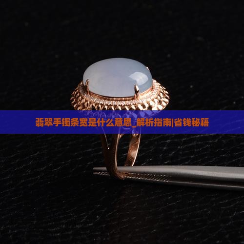 翡翠手镯条宽是什么意思