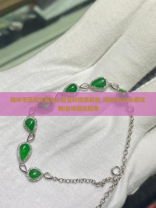 腾冲市玉器交易中心营业时间表最新