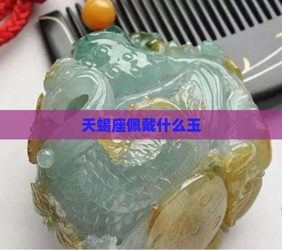 天蝎座佩戴什么玉