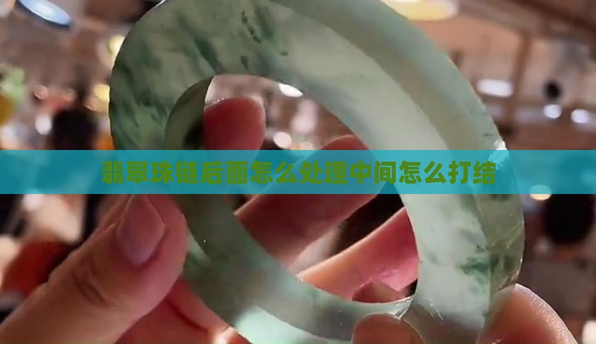 翡翠珠链后面怎么处理