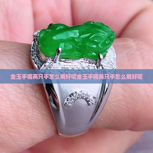 金玉手镯两只手怎么戴好呢