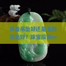 黄金吊坠好还是玉的吊坠好？珠宝投资or时尚搭配新宠，你言了吗？