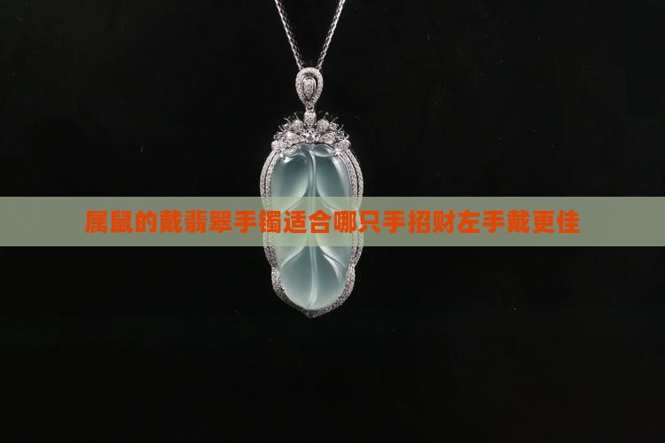 属鼠的戴翡翠手镯适合哪只手招财左手戴更佳