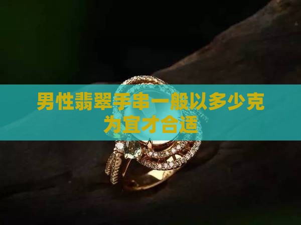 男性翡翠手串一般以多少克为宜才合适