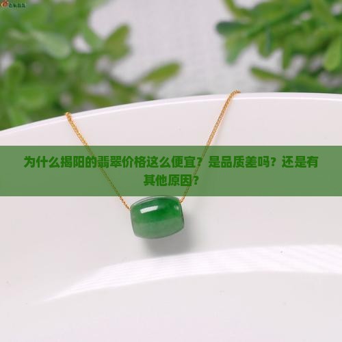为什么揭阳的翡翠价格这么便宜？是品质差吗？还是有其他原因？