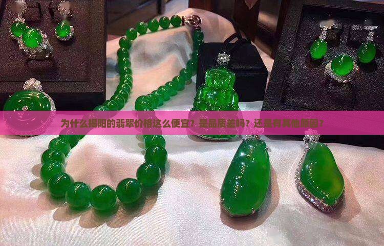 为什么揭阳的翡翠价格这么便宜？是品质差吗？还是有其他原因？