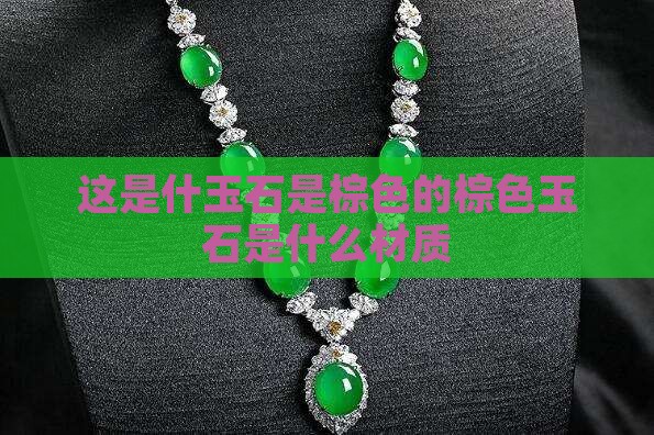 这是什玉石是棕色的棕色玉石是什么材质