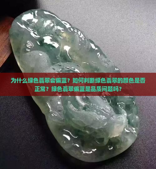 为什么绿色翡翠会偏蓝？如何判断绿色翡翠的颜色是否正常？绿色翡翠偏蓝是品质问题吗？
