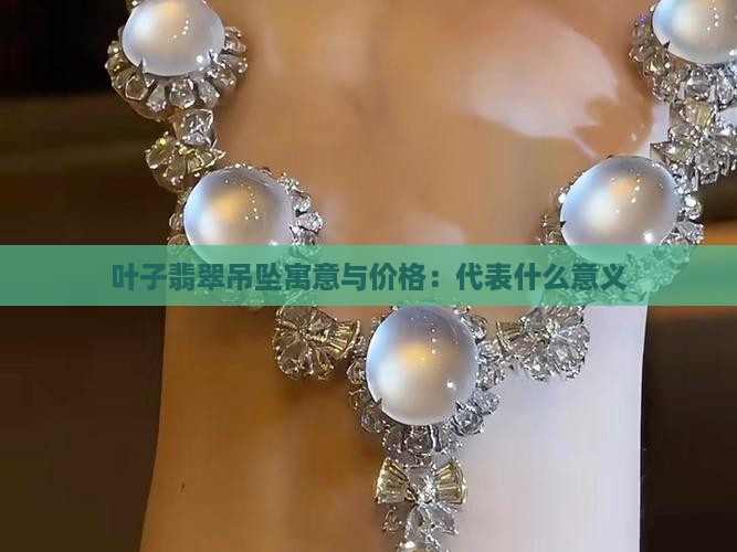 叶子翡翠吊坠寓意与价格：代表什么意义