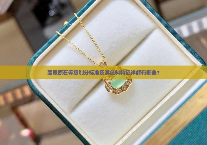 翡翠原石等级划分标准及其色料特征详解有哪些？