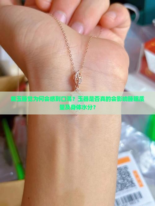 戴玉睡觉为何会感到口渴？玉器是否真的会影响睡眠质量及身体水分？