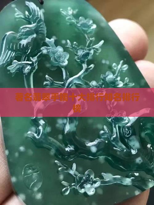 著名翡翠手镯十大排行知名排行榜 著名翡翠手镯十大排行知名排行榜