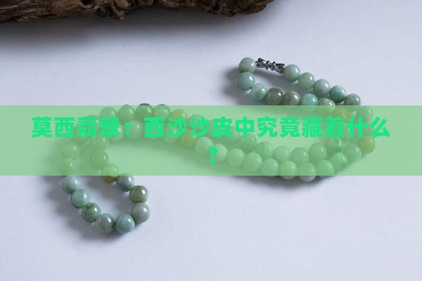 莫西翡翠：西沙沙皮中究竟藏着什么？
