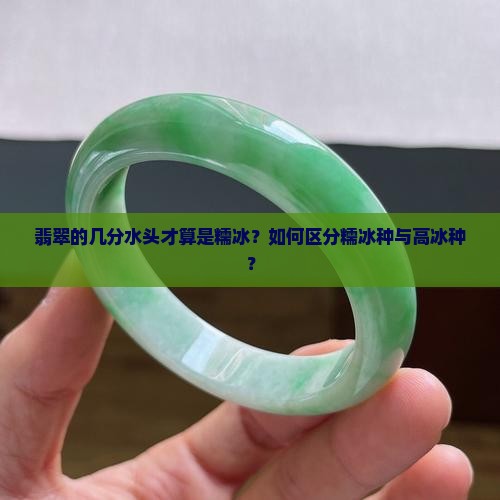 翡翠的几分水头才算是糯冰？如何区分糯冰种与高冰种？