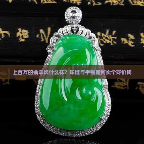 上百万的翡翠长什么样？珠链与手镯如何卖个好价钱