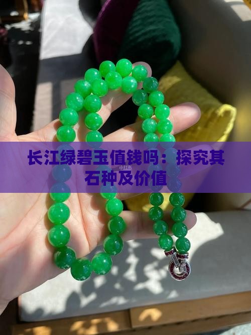 长江绿碧玉值钱吗：探究其石种及价值