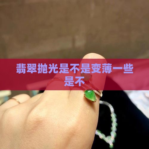 翡翠抛光是不是变薄一些是不