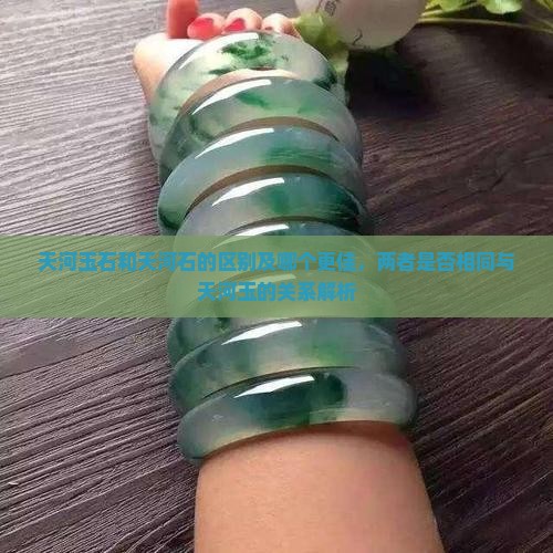 天河玉石和天河石的区别及哪个更佳，两者是否相同与天河玉的关系解析