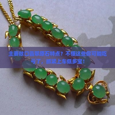 主要敞口翡翠原石特点？不懂这些你可能吃亏了，抓紧上车低多宝！