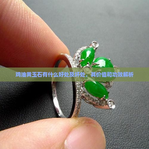 鸡油黄玉石有什么好处及坏处，其价值和功效解析