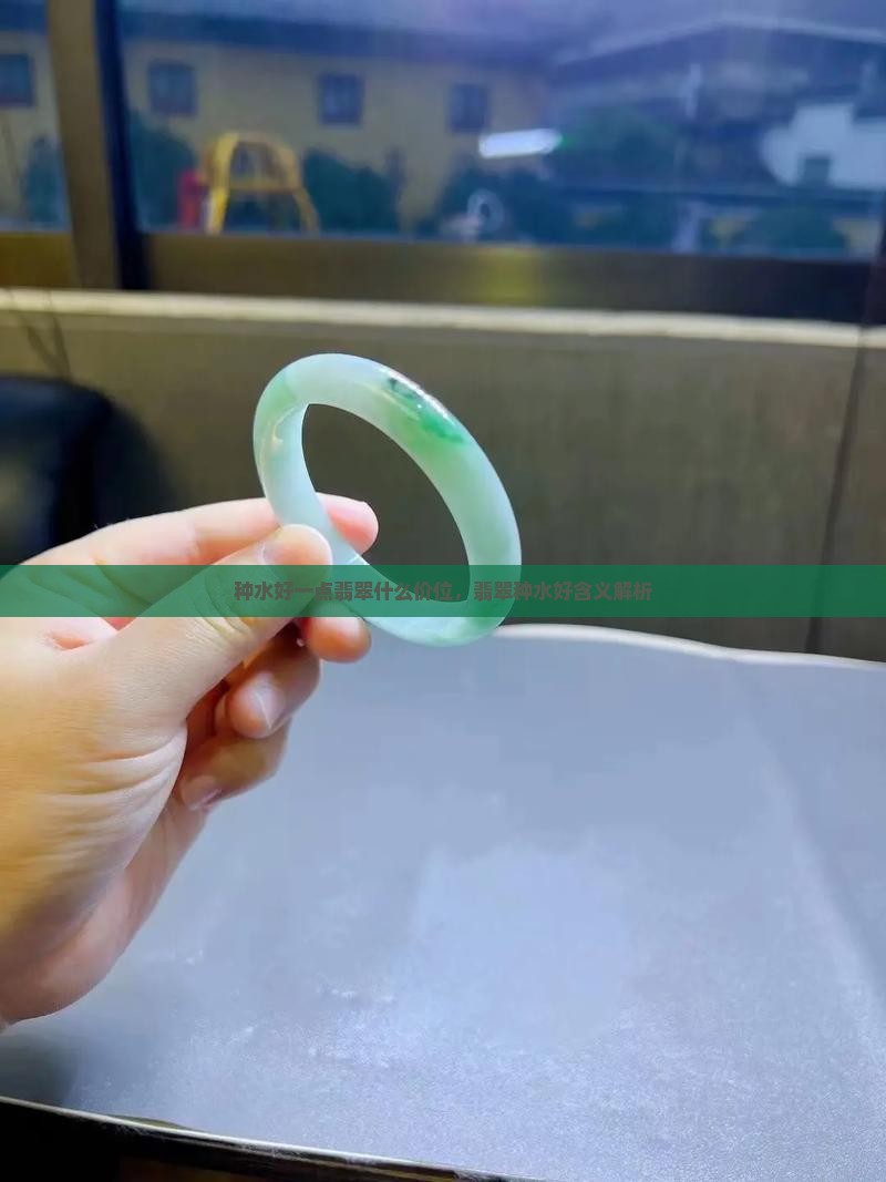 种水好一点翡翠什么价位，翡翠种水好含义解析