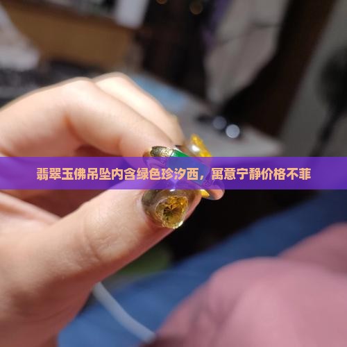 翡翠玉佛吊坠内含绿色珍汐西，寓意宁静价格不菲