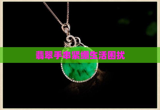 翡翠手串紧绷生活困扰
