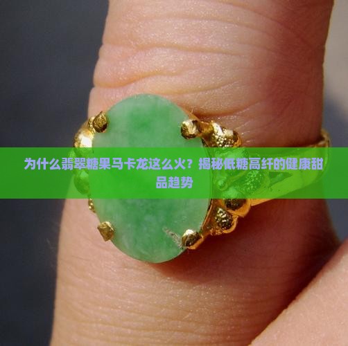 为什么翡翠糖果马卡龙这么火？揭秘低糖高纤的健康甜品趋势