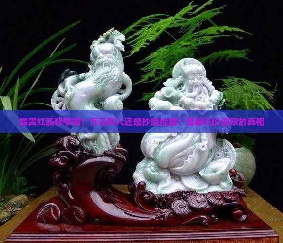 最贵红翡翠手镯？万元购入还是抄底捡漏？揭秘天价翡翠的真相