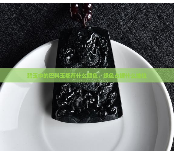 碧玉中的巴料玉都有什么颜色，绿色占据什么地位