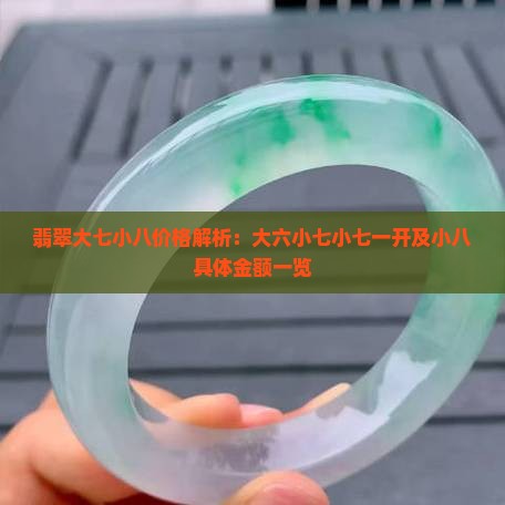 翡翠大七小八价格解析：大六小七小七一开及小八具体金额一览