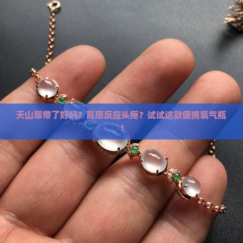 天山翠带了好吗？高原反应头疼？试试这款便携氧气瓶！