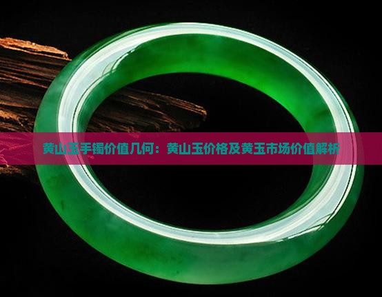 黄山玉手镯价值几何：黄山玉价格及黄玉市场价值解析