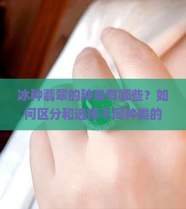 冰种翡翠的种类有哪些？如何区分和选择不同种类的冰种翡翠？