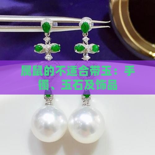 属鼠的不适合带玉：手镯、玉石及饰品